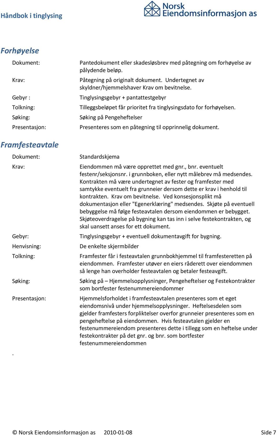 Søking på Pengeheftelser Presenteres som en påtegning til opprinnelig dokument. Standardskjema Eiendommen må være opprettet med gnr., bnr. eventuelt festenr/seksjonsnr.