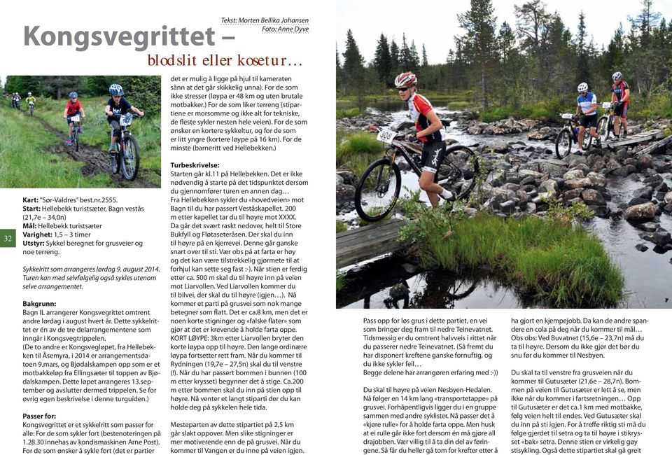 For de som ønsker en kortere sykkeltur, og for de som er litt yngre (kortere løype på 16 km). For de minste (barneritt ved Hellebekken.) 32 Kart: Sør-Valdres best.nr.2555.