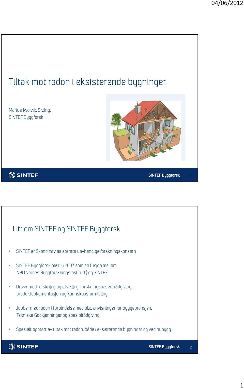 Byggforskningsinstitutt) og SINTEF Driver med forskning og utvikling, forskningsbasert rådgiving, produktdokumentasjon og