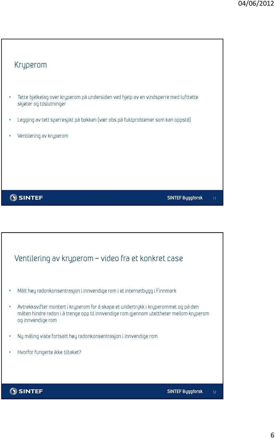 rom i et internatbygg i Finnmark Avtrekksvifter montert i kryperom for å skape et undertrykk i kryperommet og på den måten hindre radon i å trenge opp til