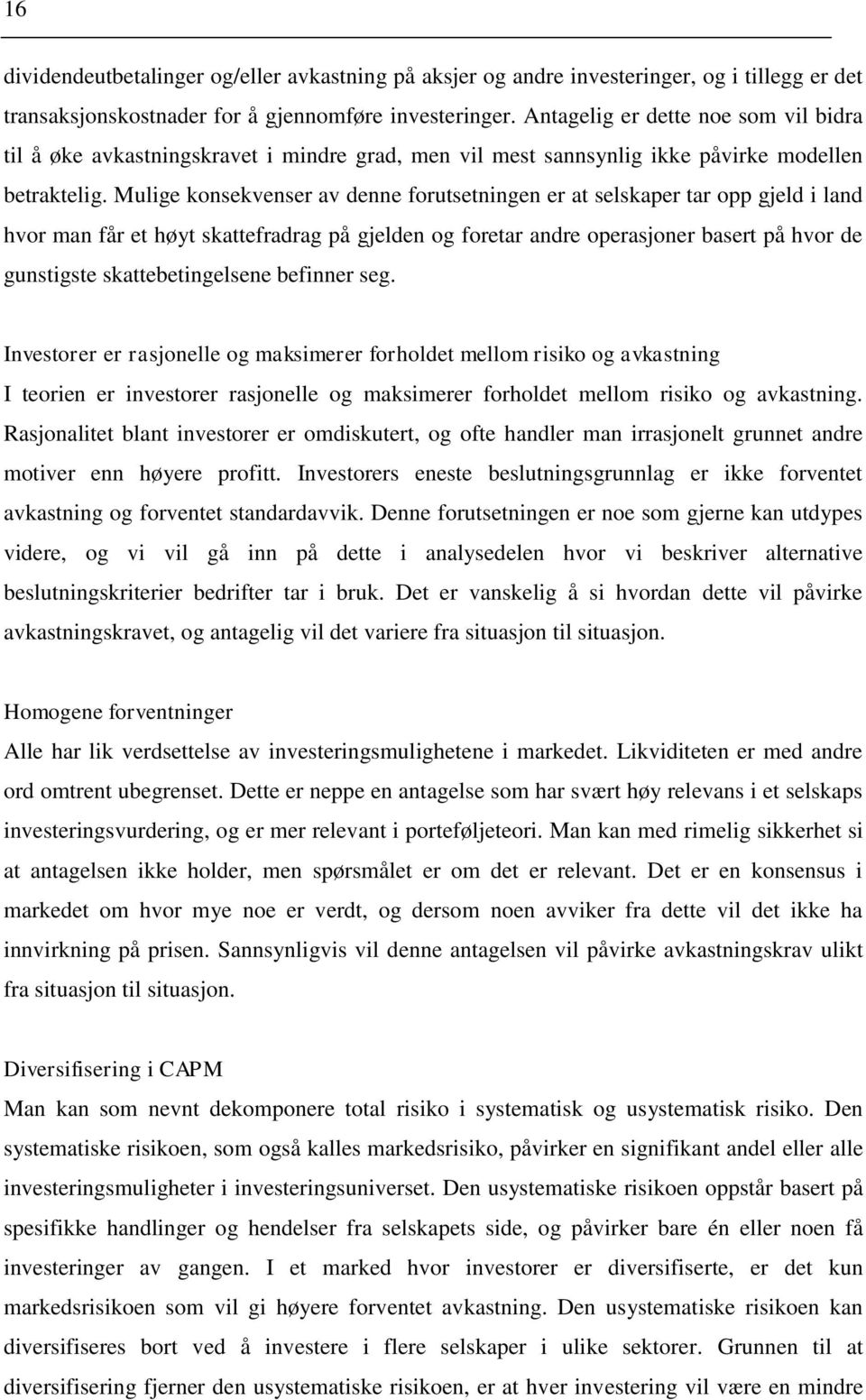 Mulige konsekvenser av denne forutsetningen er at selskaper tar opp gjeld i land hvor man får et høyt skattefradrag på gjelden og foretar andre operasjoner basert på hvor de gunstigste