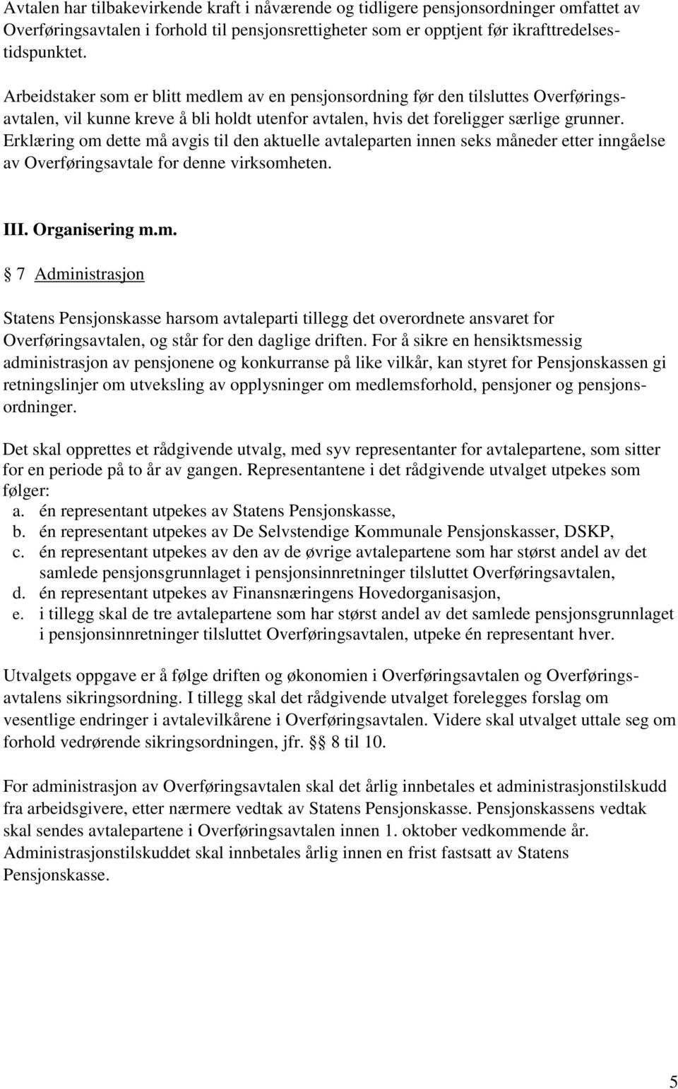 Erklæring om dette må avgis til den aktuelle avtaleparten innen seks måneder etter inngåelse av Overføringsavtale for denne virksomheten. III. Organisering m.m. 7 Administrasjon Statens Pensjonskasse harsom avtaleparti tillegg det overordnete ansvaret for Overføringsavtalen, og står for den daglige driften.