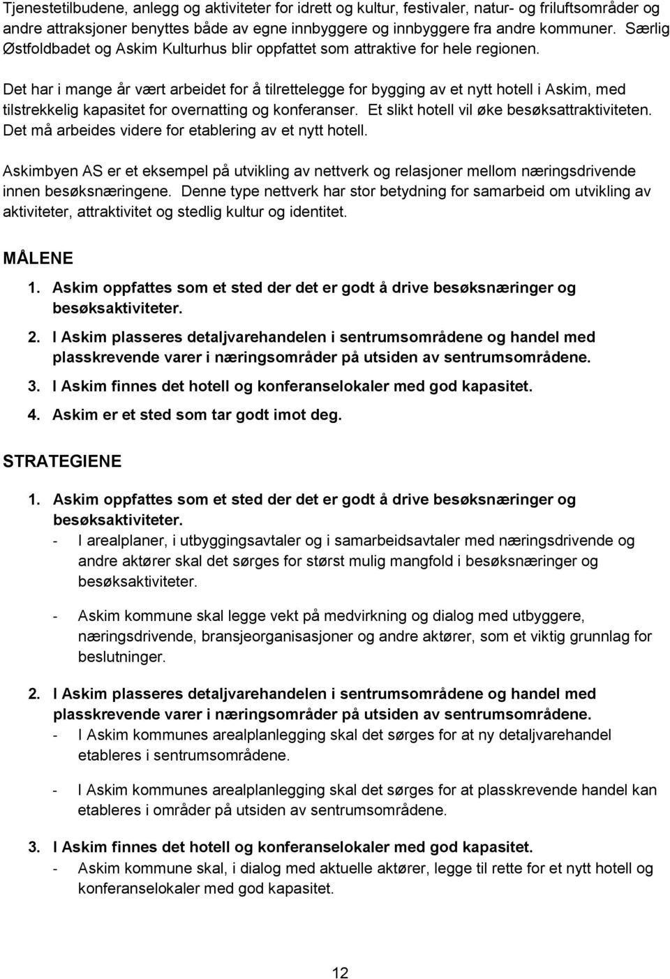 Det har i mange år vært arbeidet for å tilrettelegge for bygging av et nytt hotell i Askim, med tilstrekkelig kapasitet for overnatting og konferanser. Et slikt hotell vil øke besøksattraktiviteten.