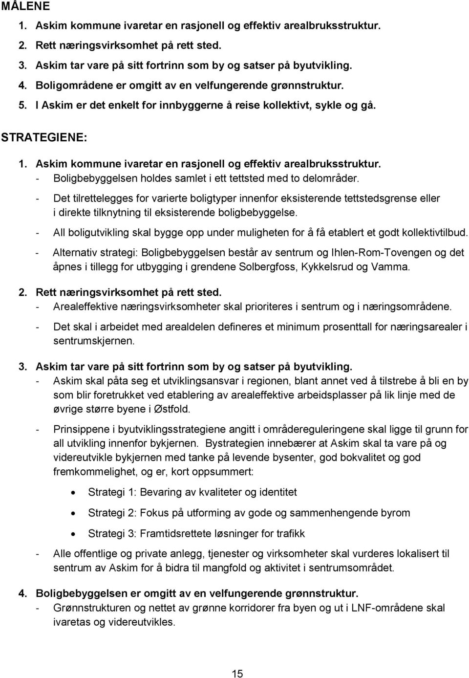 Askim kommune ivaretar en rasjonell og effektiv arealbruksstruktur. - Boligbebyggelsen holdes samlet i ett tettsted med to delområder.