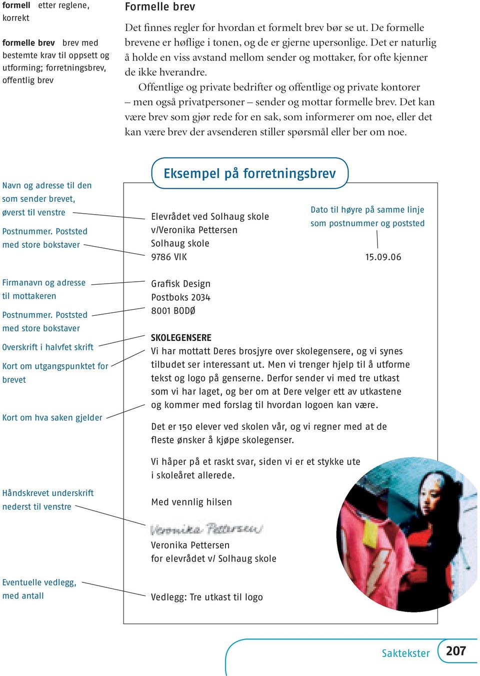 Offentlige og private bedrifter og offentlige og private kontorer men også privatpersoner sender og mottar formelle brev.