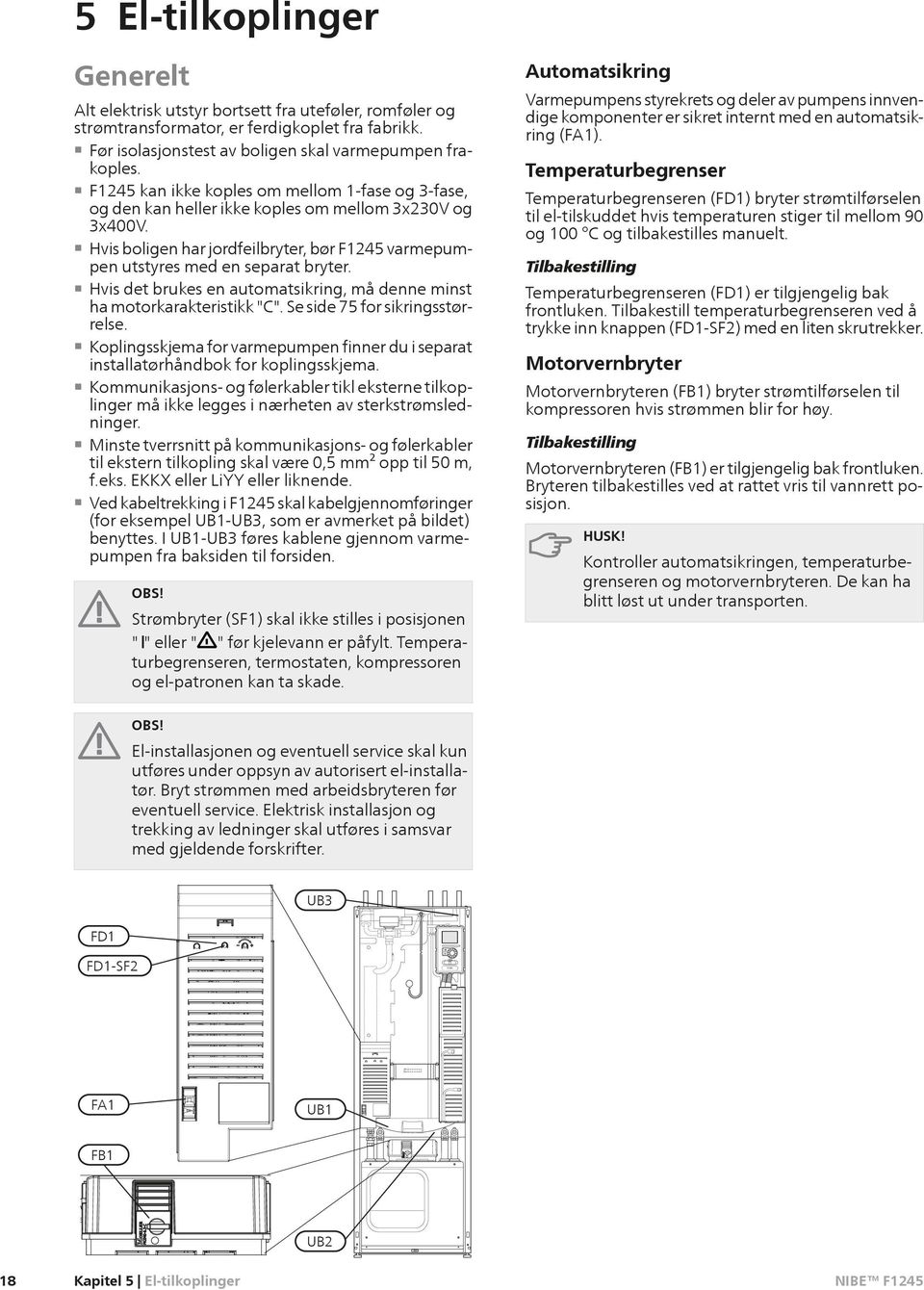 Hvis det brukes en automatsikring, må denne minst ha motorkarakteristikk "C". Se side 75 for sikringsstørrelse.