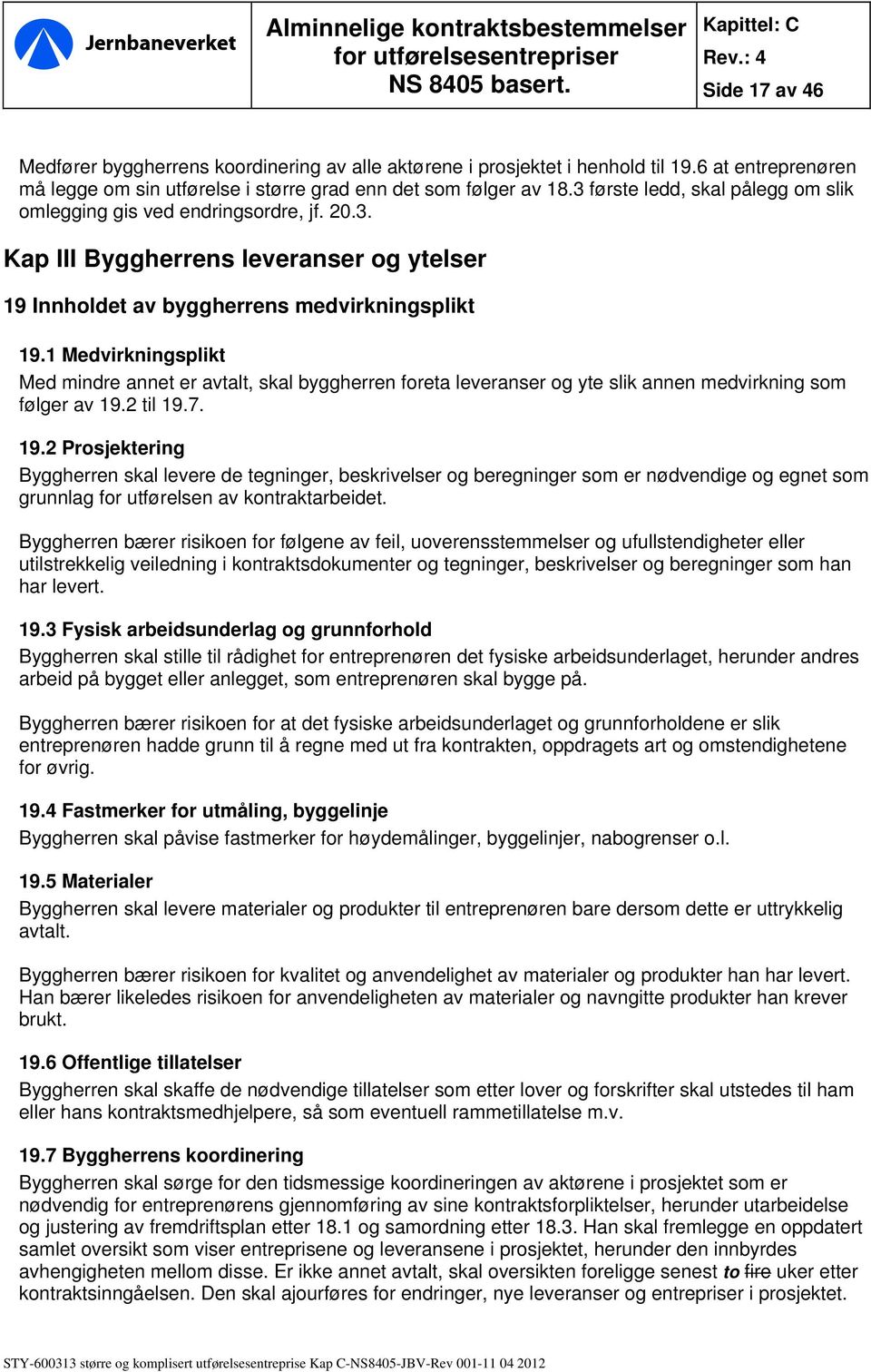 1 Medvirkningsplikt Med mindre annet er avtalt, skal byggherren foreta leveranser og yte slik annen medvirkning som følger av 19.