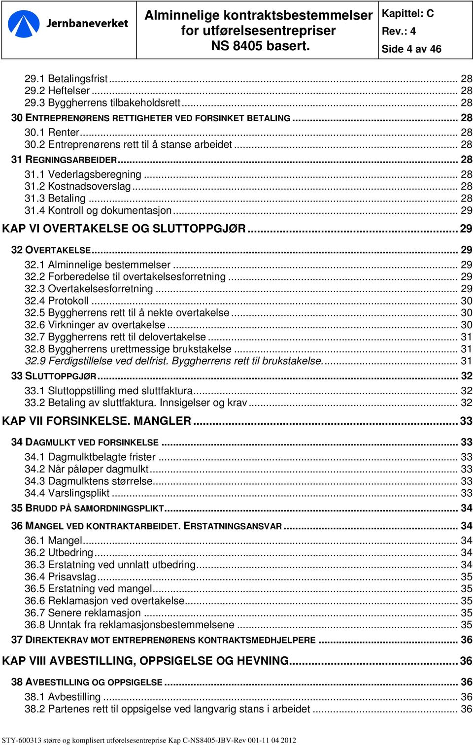 .. 29 32 OVERTAKELSE... 29 32.1 Alminnelige bestemmelser... 29 32.2 Forberedelse til overtakelsesforretning... 29 32.3 Overtakelsesforretning... 29 32.4 Protokoll... 30 32.