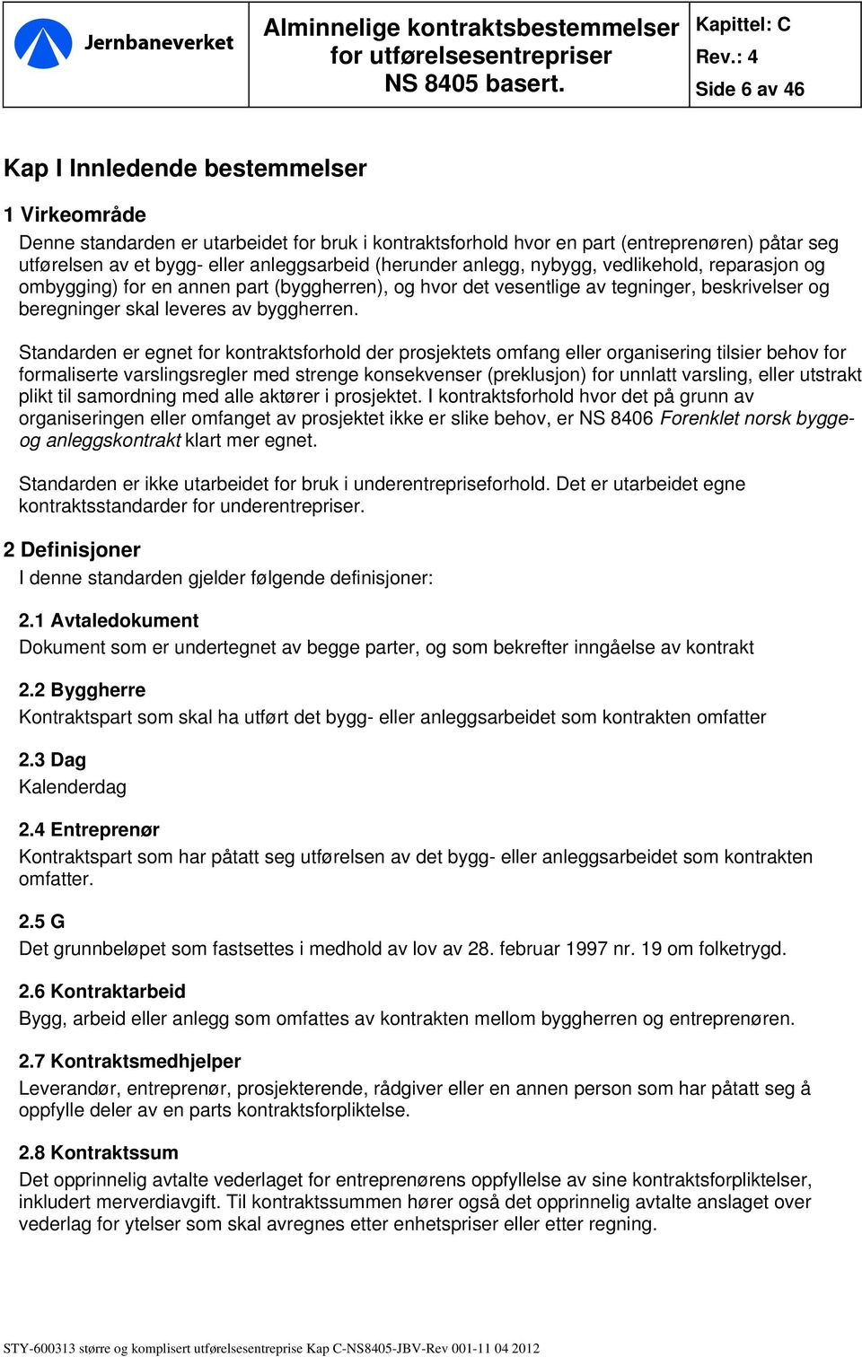 Standarden er egnet for kontraktsforhold der prosjektets omfang eller organisering tilsier behov for formaliserte varslingsregler med strenge konsekvenser (preklusjon) for unnlatt varsling, eller