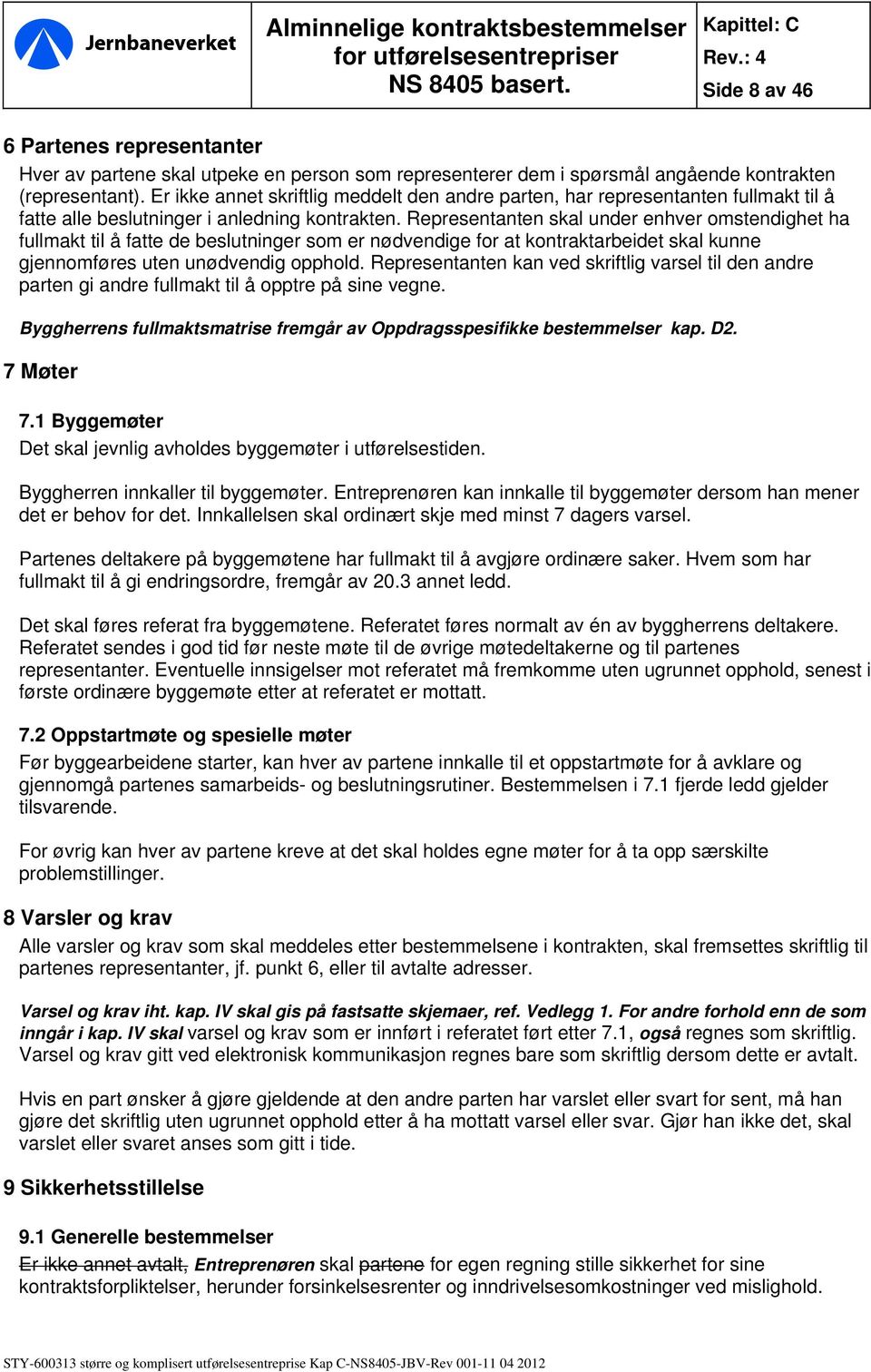 Representanten skal under enhver omstendighet ha fullmakt til å fatte de beslutninger som er nødvendige for at kontraktarbeidet skal kunne gjennomføres uten unødvendig opphold.