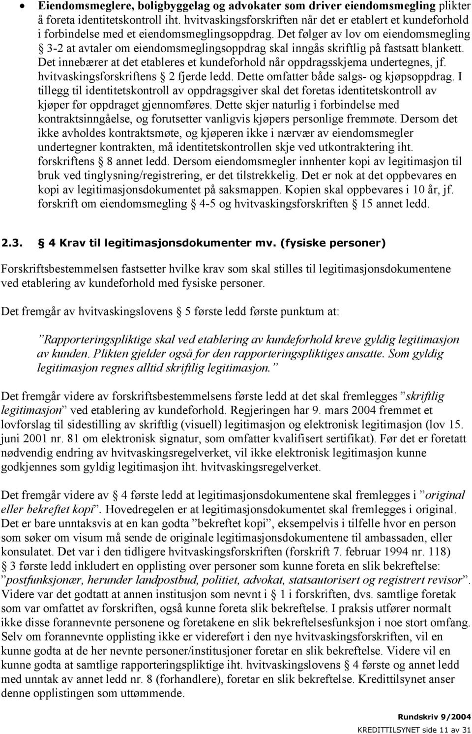 Det følger av lov om eiendomsmegling 3-2 at avtaler om eiendomsmeglingsoppdrag skal inngås skriftlig på fastsatt blankett.