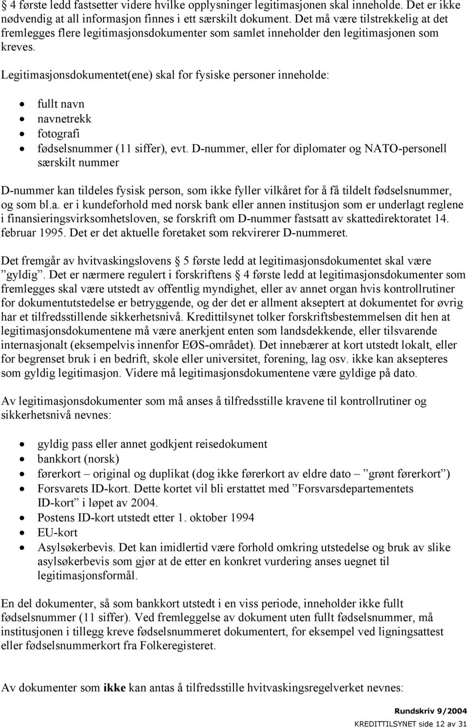 Legitimasjonsdokumentet(ene) skal for fysiske personer inneholde: fullt navn navnetrekk fotografi fødselsnummer (11 siffer), evt.