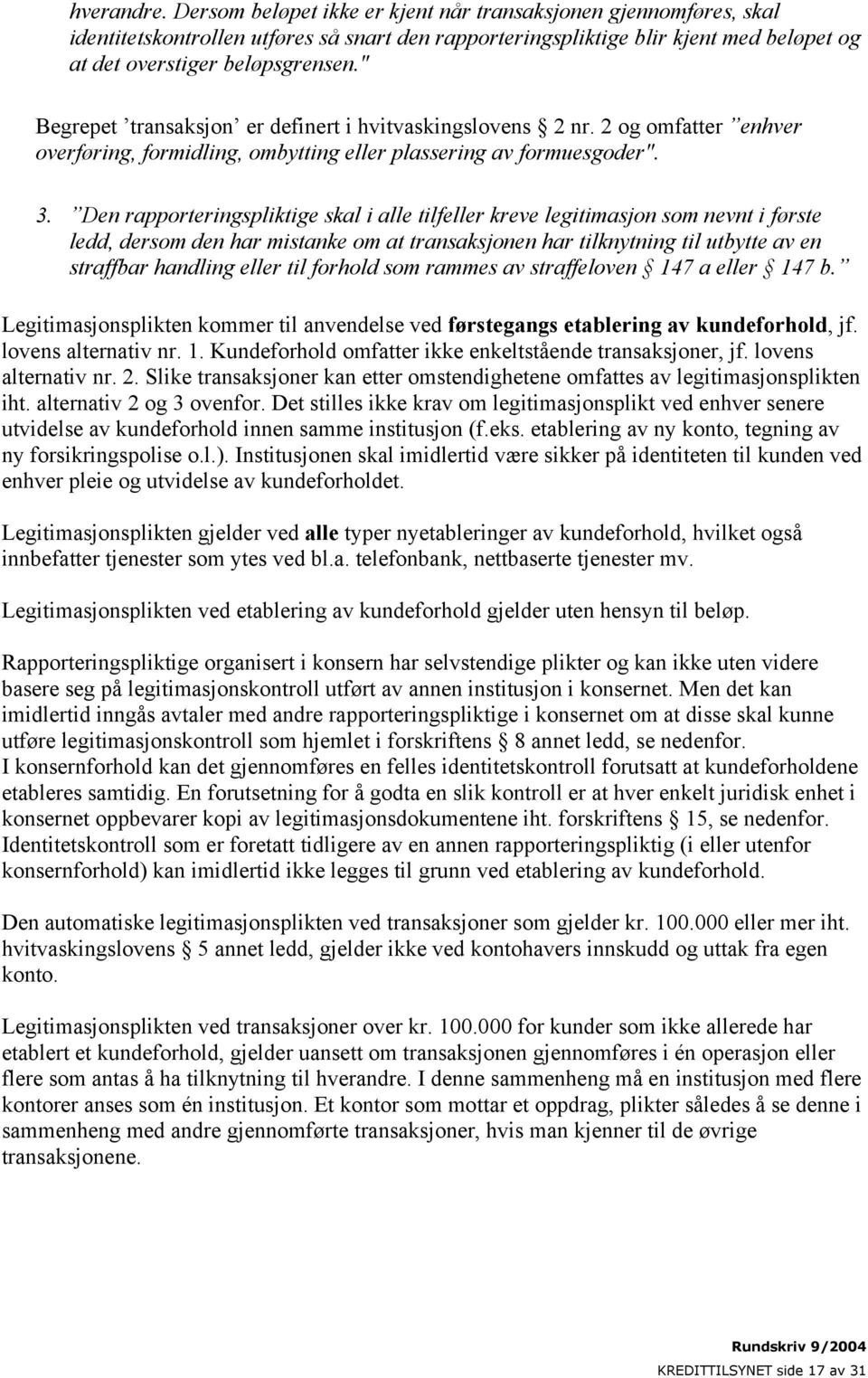 Den rapporteringspliktige skal i alle tilfeller kreve legitimasjon som nevnt i første ledd, dersom den har mistanke om at transaksjonen har tilknytning til utbytte av en straffbar handling eller til