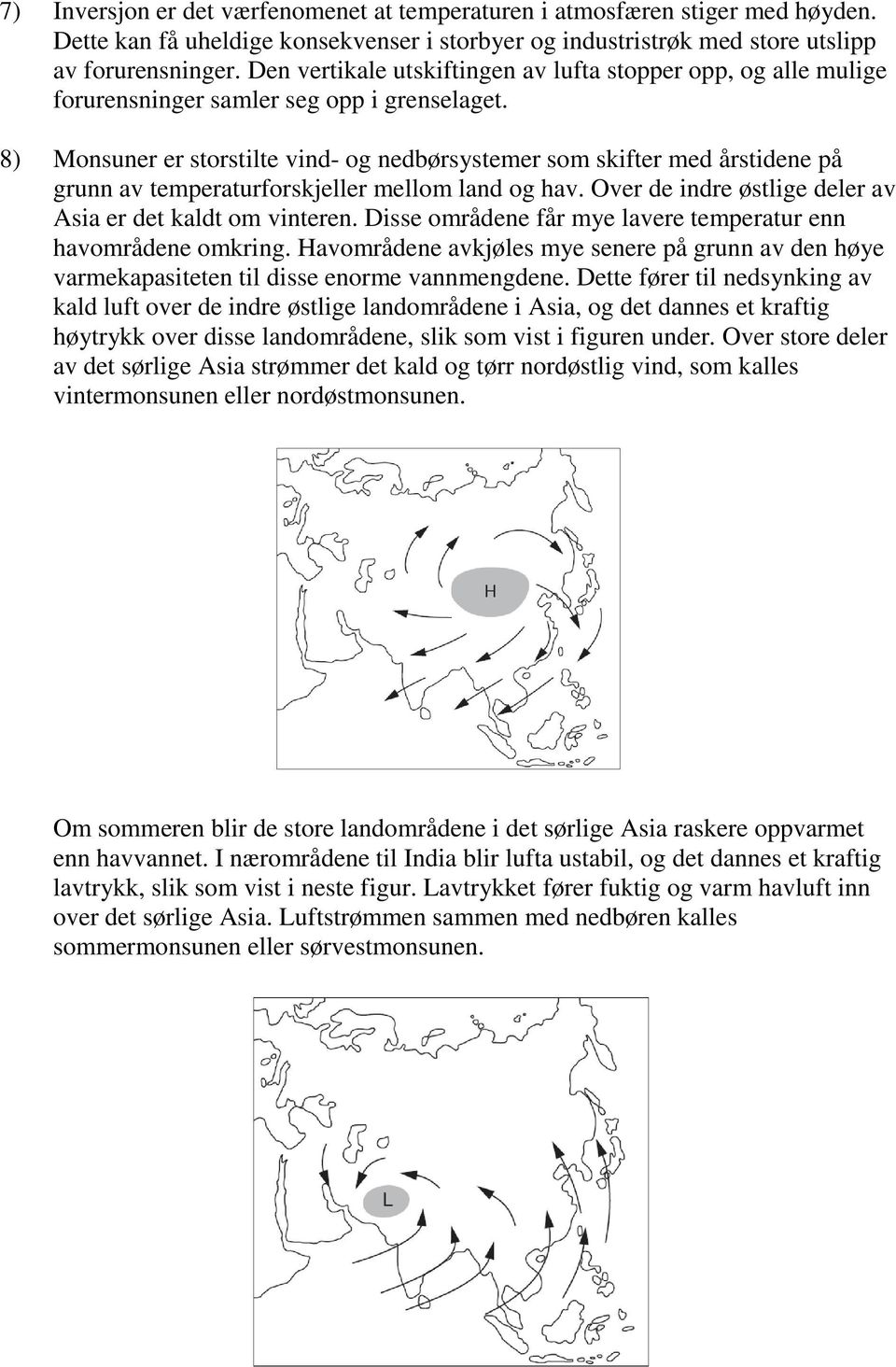 8) Monsuner er storstilte vind- og nedbørsystemer som skifter med årstidene på grunn av temperaturforskjeller mellom land og hav. Over de indre østlige deler av Asia er det kaldt om vinteren.