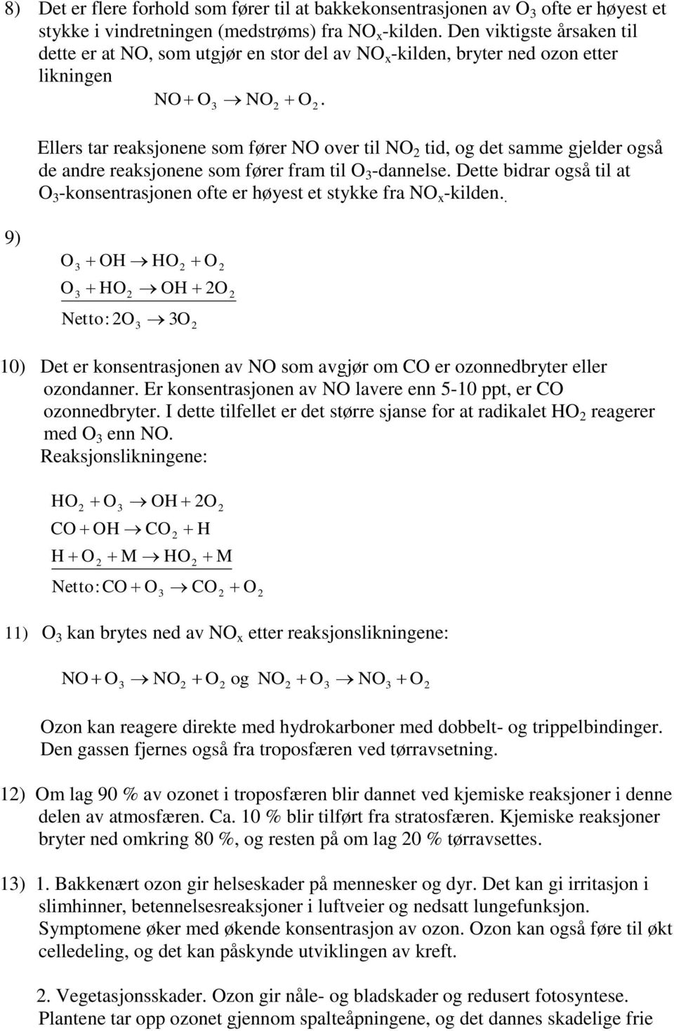 3 O Ellers tar reaksjonene som fører NO over til NO tid, og det samme gjelder også de andre reaksjonene som fører fram til O 3 -dannelse.