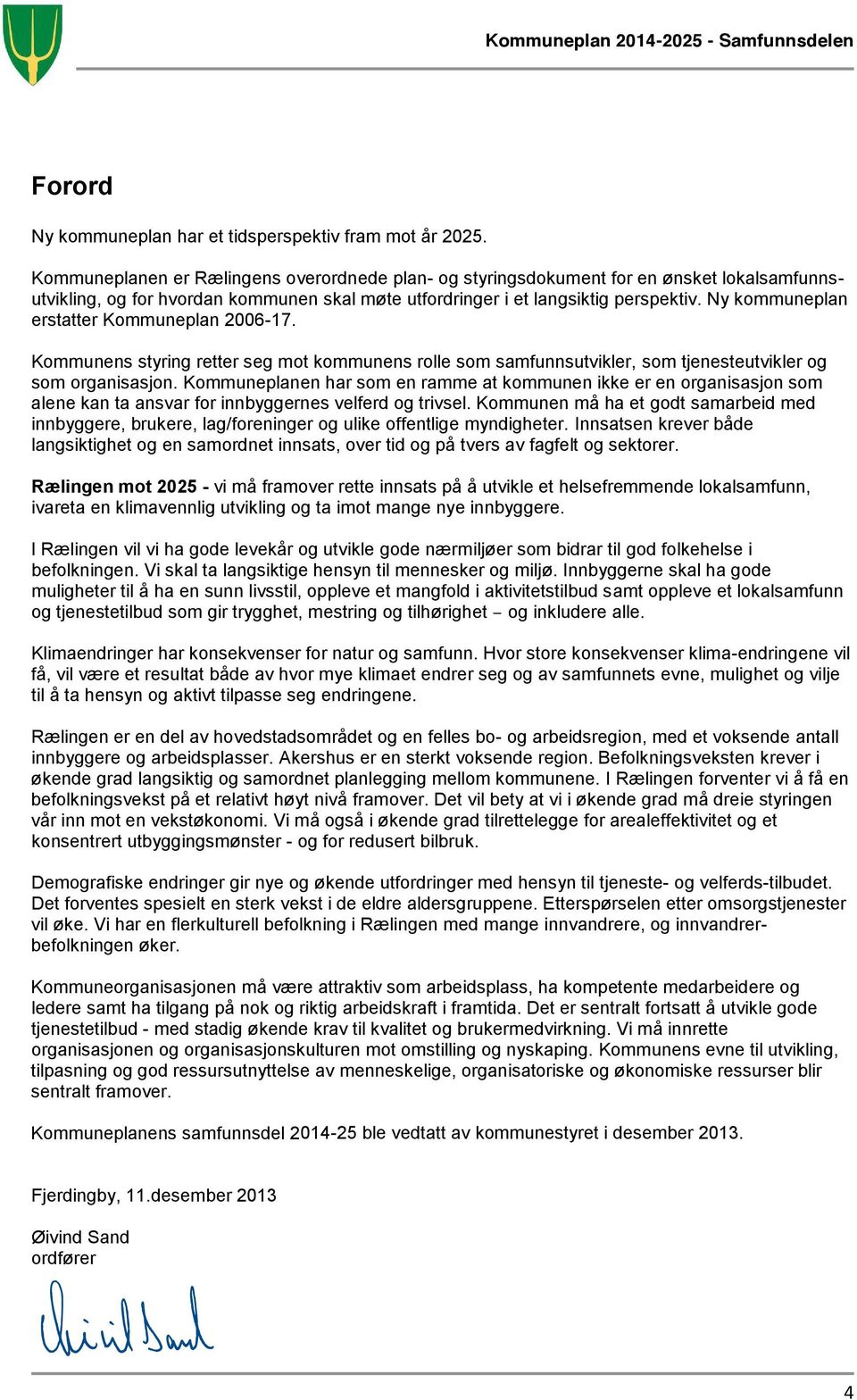 Ny kommuneplan erstatter Kommuneplan 2006-17. Kommunens styring retter seg mot kommunens rolle som samfunnsutvikler, som tjenesteutvikler og som organisasjon.