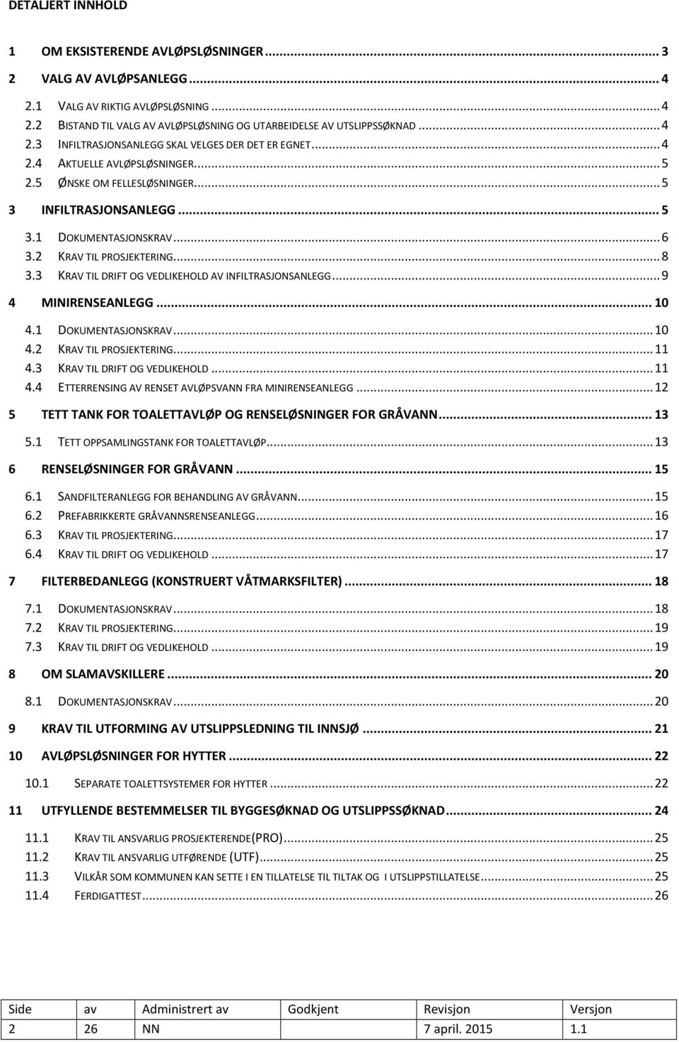 3 KRAV TIL DRIFT OG VEDLIKEHOLD AV INFILTRASJONSANLEGG... 9 4 MINIRENSEANLEGG... 10 4.1 DOKUMENTASJONSKRAV... 10 4.2 KRAV TIL PROSJEKTERING... 11 4.