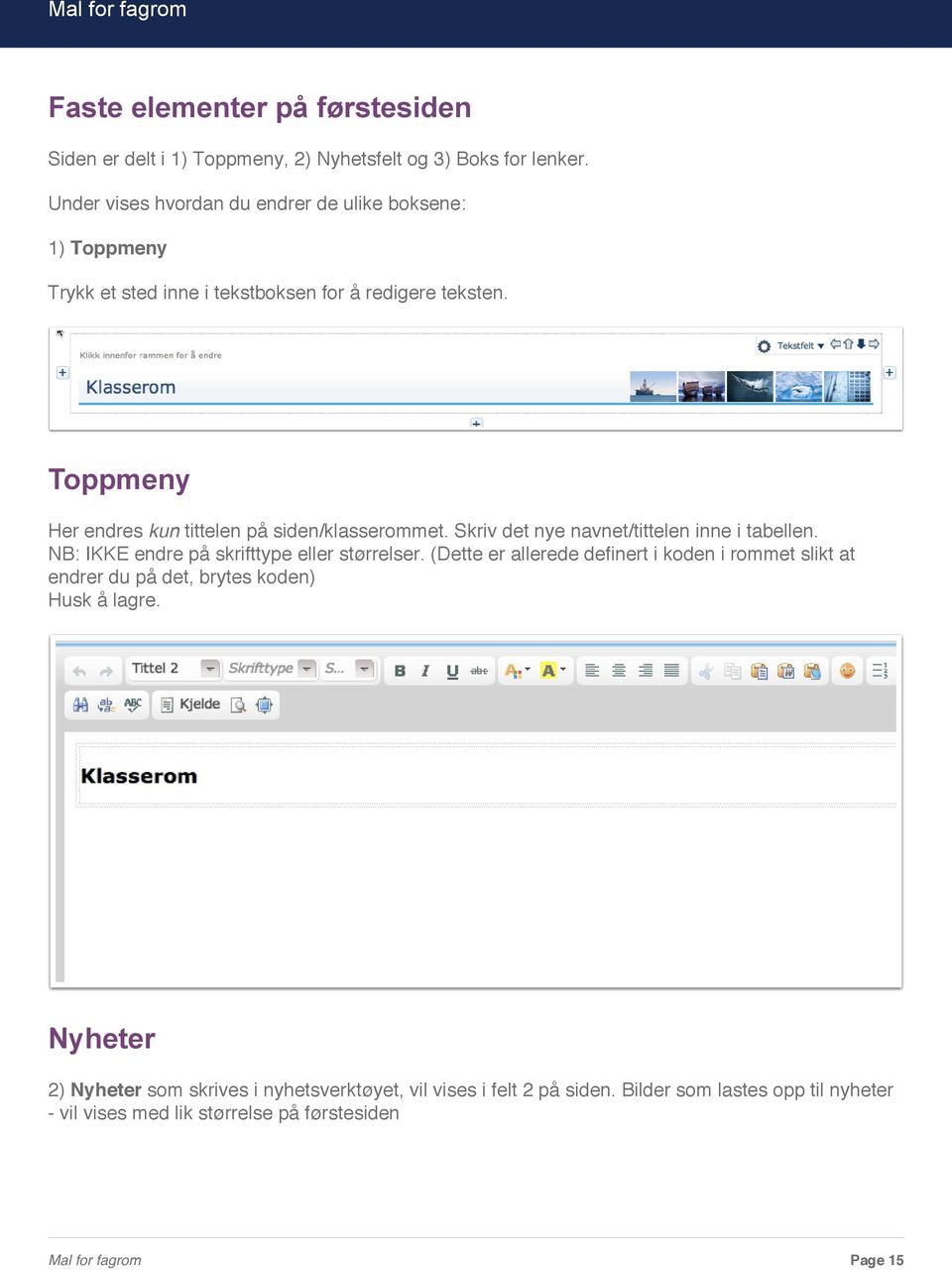 Toppmeny Her endres kun tittelen på siden/klasserommet. Skriv det nye navnet/tittelen inne i tabellen. NB: IKKE endre på skrifttype eller størrelser.