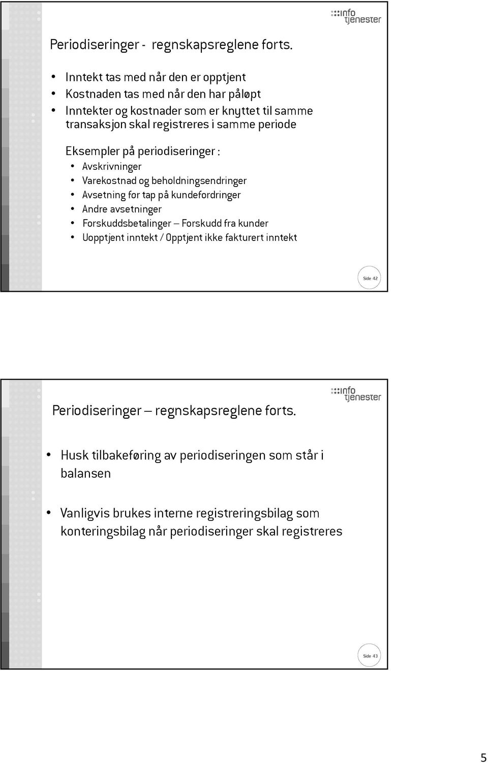 periode Eksempler på periodiseringer : Avskrivninger Varekostnad og beholdningsendringer Avsetning for tap på kundefordringer Andre avsetninger Forskuddsbetalinger