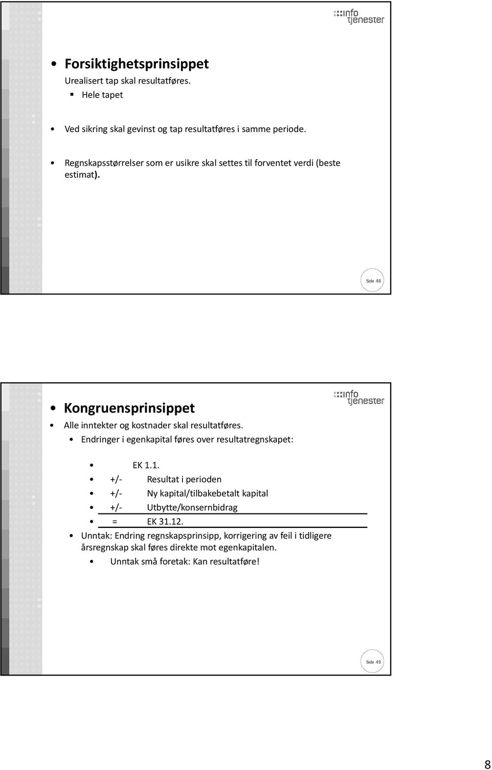 Side 48 Kongruensprinsippet Alle inntekter og kostnader skal resultatføres. Endringer i egenkapital føres over resultatregnskapet: EK 1.