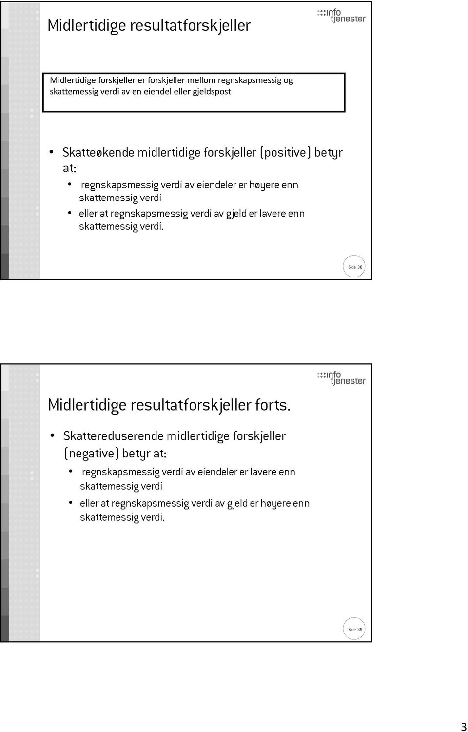 verdi av gjeld er lavere enn skattemessig verdi. Side 38 Midlertidige resultatforskjeller forts.