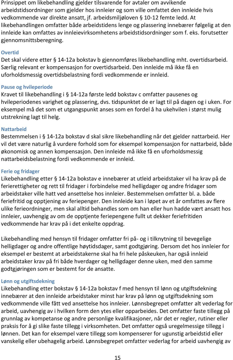 At likebehandlingen omfatter både arbeidstidens lenge og plassering innebærer følgelig at den innleide kan omfattes av innleievirksomhetens arbeidstidsordninger som f. eks.