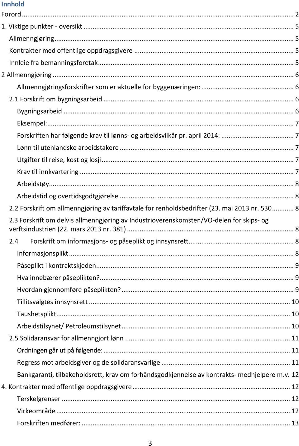 .. 7 Forskriften har følgende krav til lønns- og arbeidsvilkår pr. april 2014:... 7 Lønn til utenlandske arbeidstakere... 7 Utgifter til reise, kost og losji... 7 Krav til innkvartering... 7 Arbeidstøy.