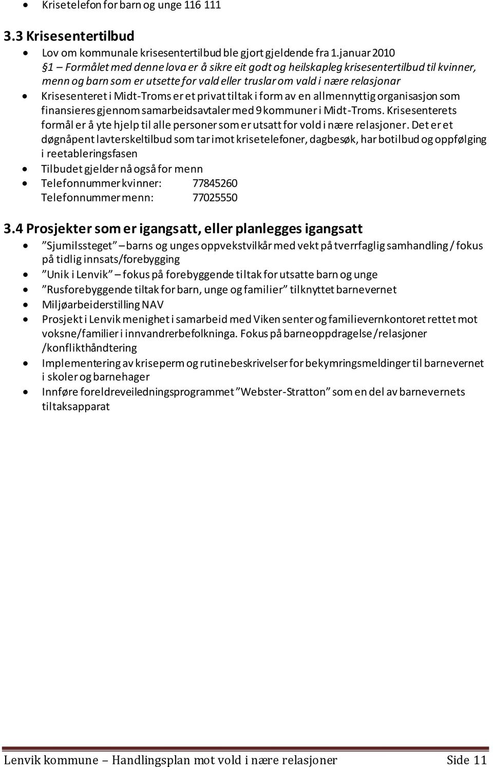 Midt-Troms er et privat tiltak i form av en allmennyttig organisasjon som finansieres gjennom samarbeidsavtaler med 9 kommuner i Midt-Troms.