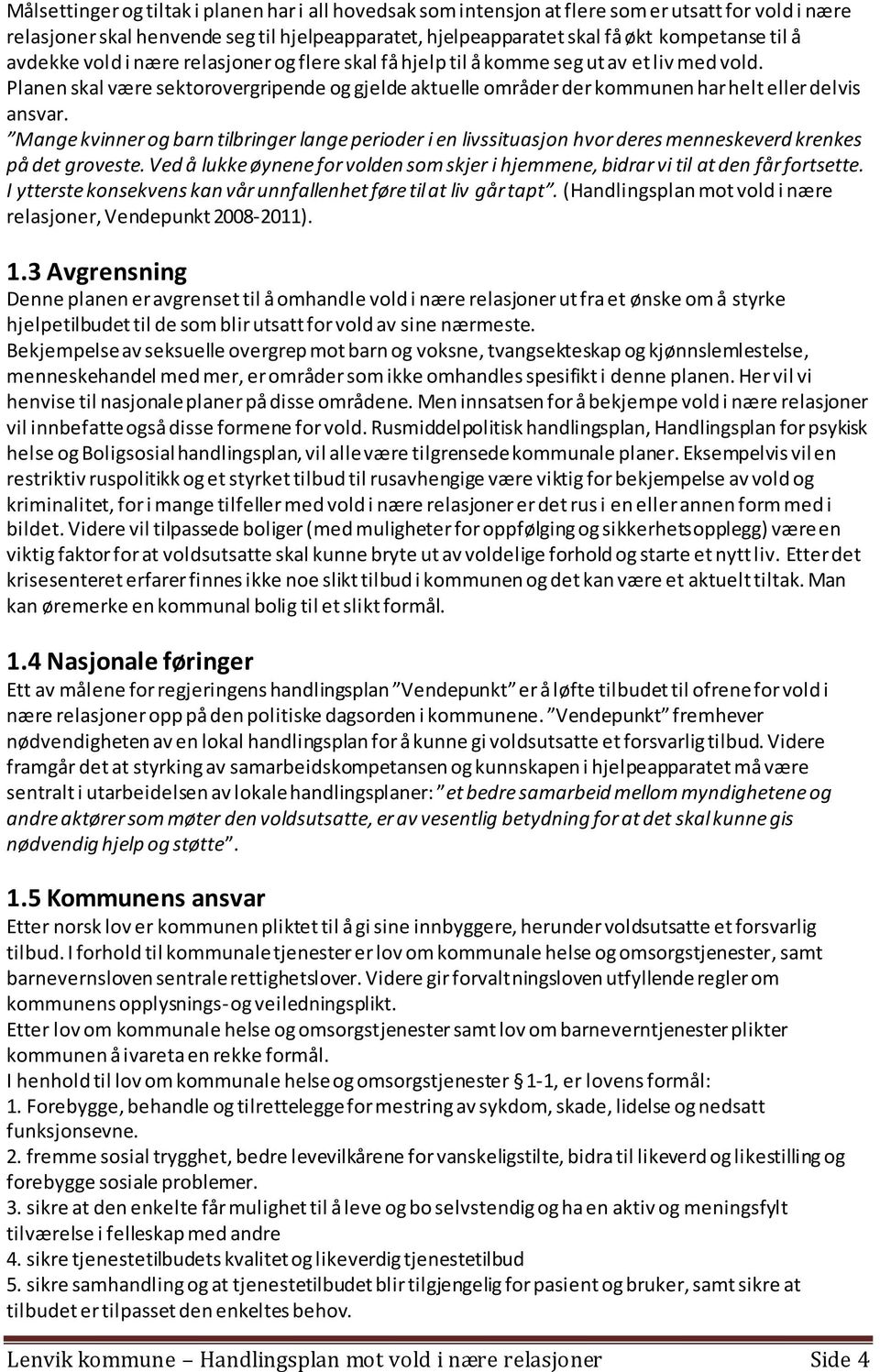 Mange kvinner og barn tilbringer lange perioder i en livssituasjon hvor deres menneskeverd krenkes på det groveste.