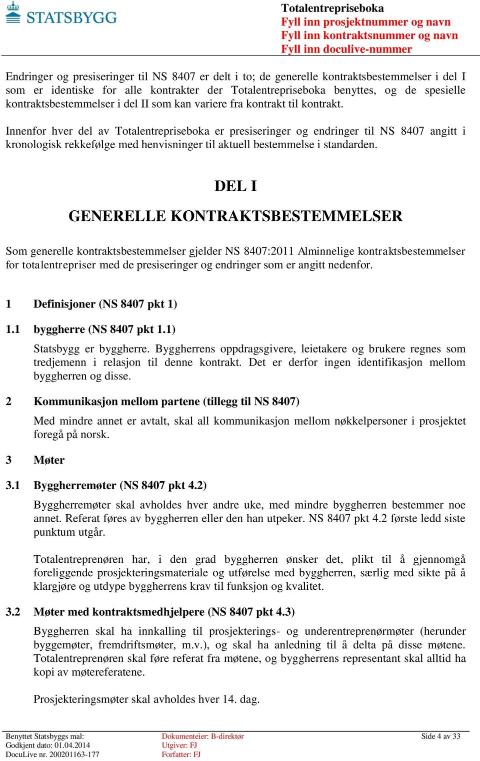 Innenfor hver del av Totalentrepriseboka er presiseringer og endringer til NS 8407 angitt i kronologisk rekkefølge med henvisninger til aktuell bestemmelse i standarden.