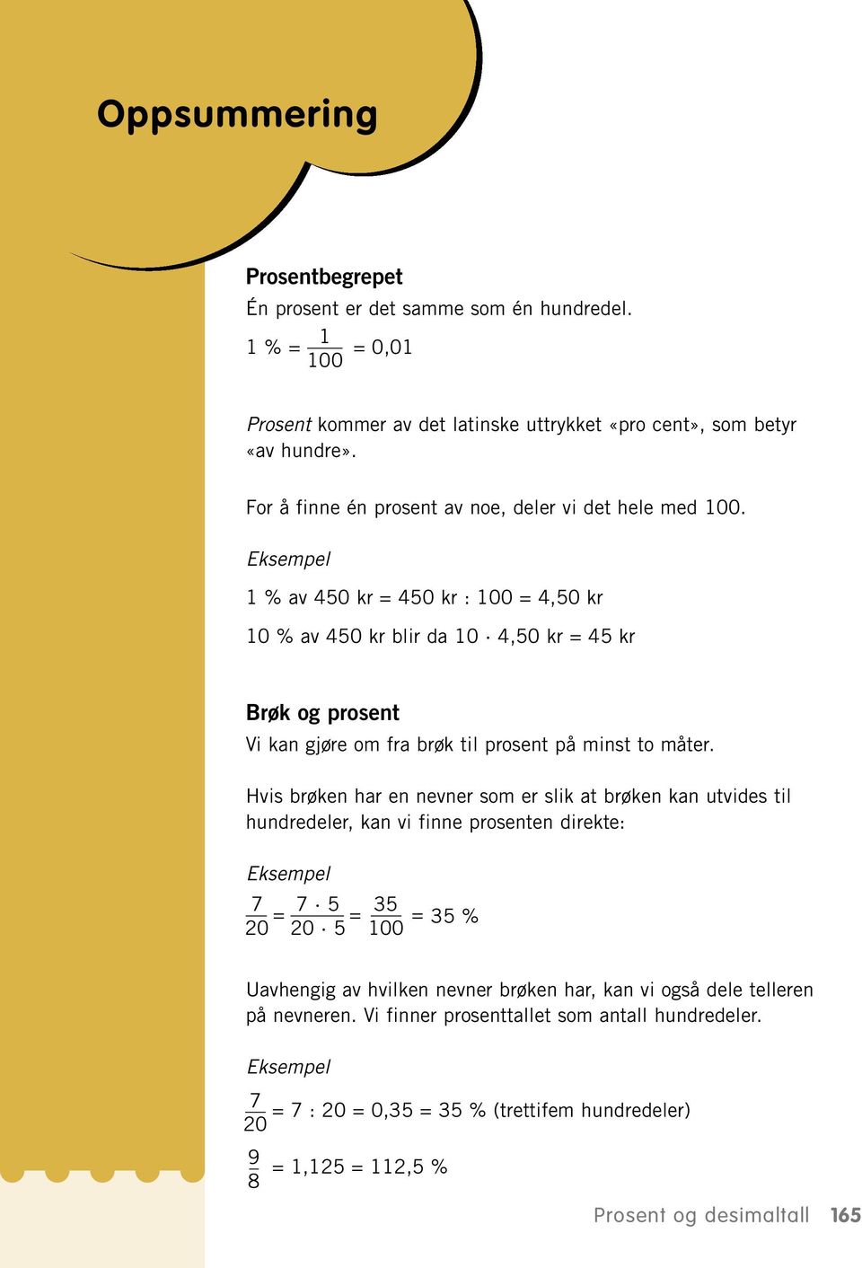 Eksempel % av 450 kr = 450 kr : 00 = 4,50 kr 0 % av 450 kr blir da 0 4,50 kr = 45 kr Brøk og prosent Vi kan gjøre om fra brøk til prosent på minst to måter.