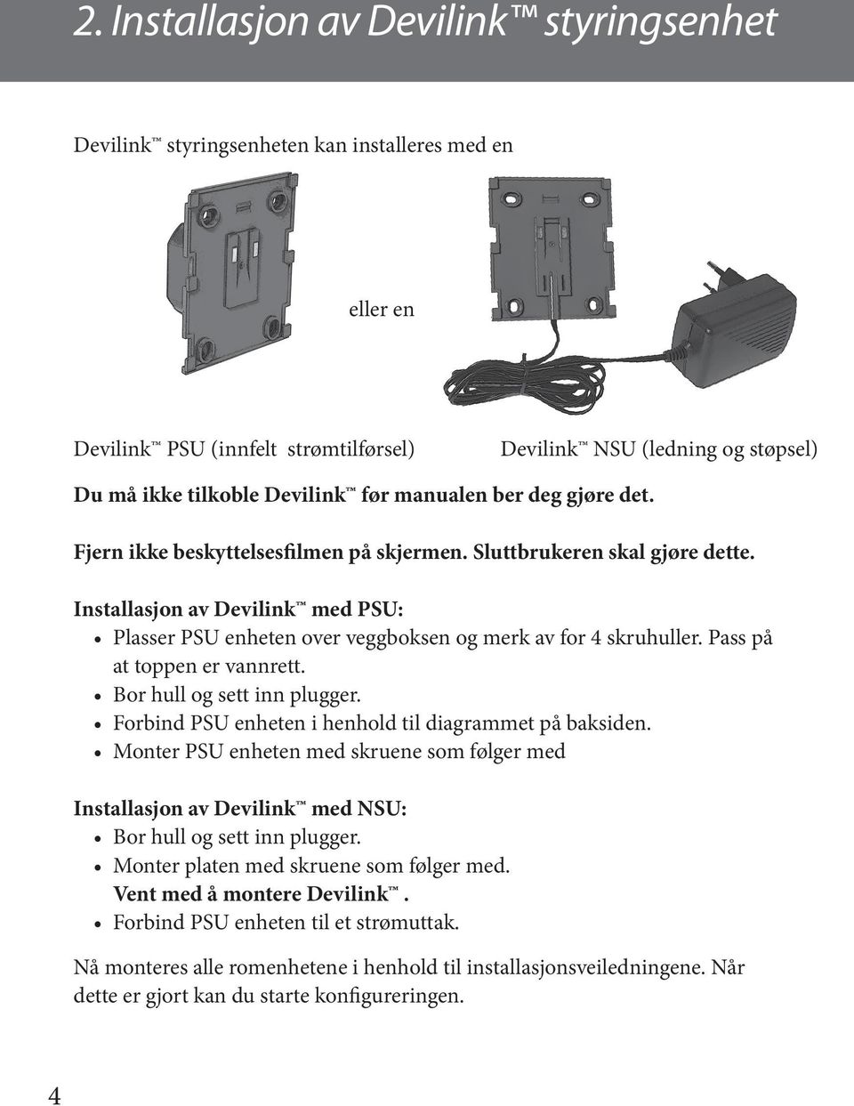 Installasjon av Devilink med PSU: Plasser PSU enheten over veggboksen og merk av for 4 skruhuller. Pass på at toppen er vannrett. Bor hull og sett inn plugger.