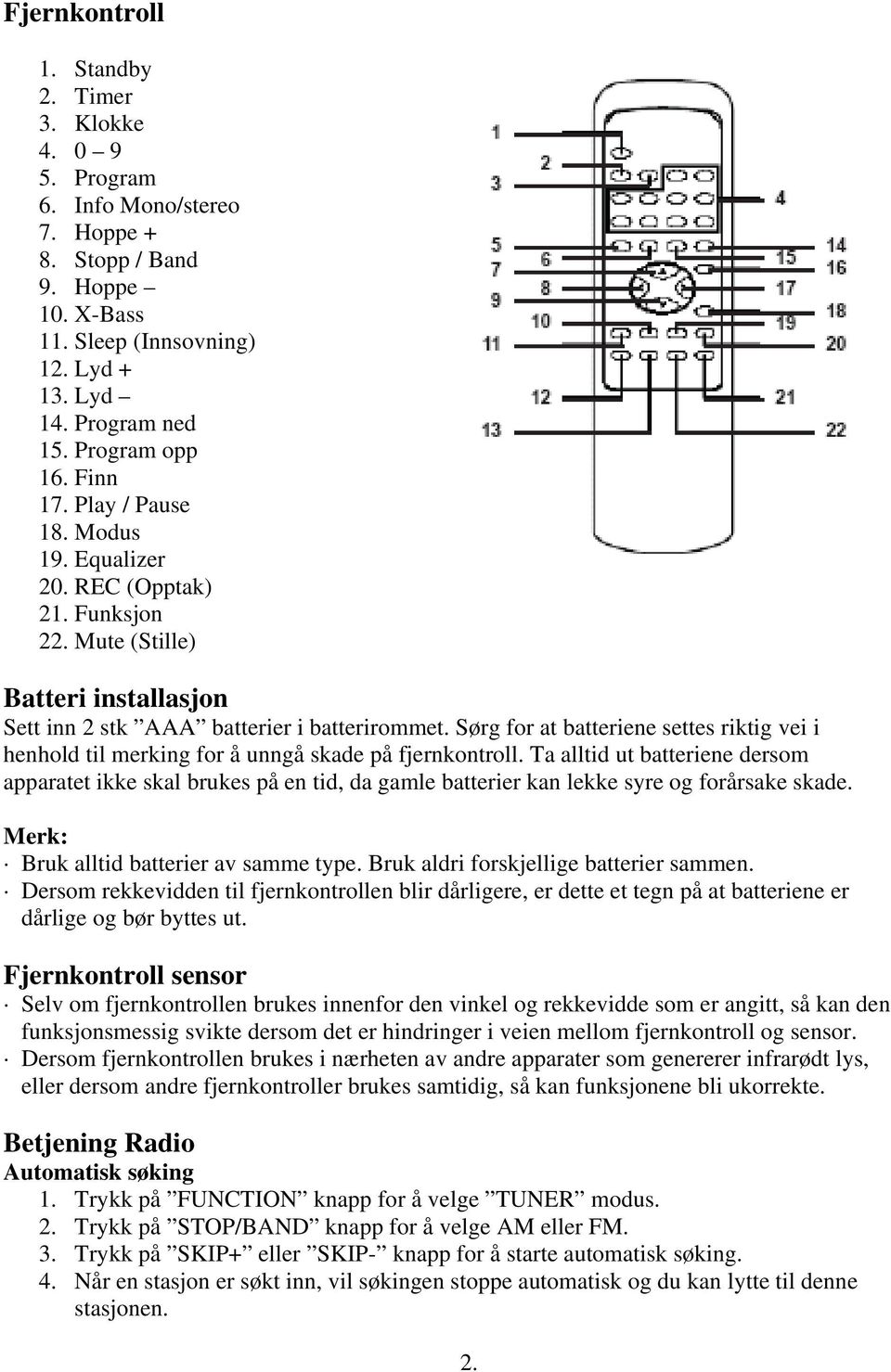 Sørg for at batteriene settes riktig vei i henhold til merking for å unngå skade på fjernkontroll.