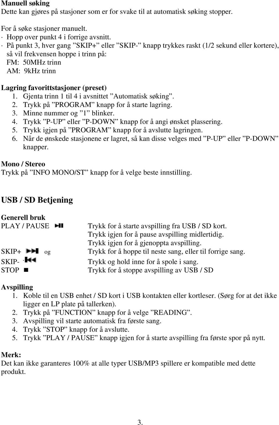 Gjenta trinn 1 til 4 i avsnittet Automatisk søking. 2. Trykk på PROGRAM knapp for å starte lagring. 3. Minne nummer og 1 blinker. 4. Trykk P-UP eller P-DOWN knapp for å angi ønsket plassering. 5.