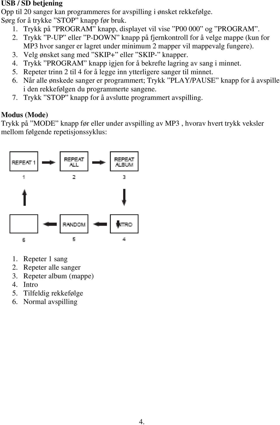 Når alle ønskede sanger er programmert; Trykk PLAY/PAUSE knapp for å avspille i den rekkefølgen du programmerte sangene. 7. Trykk STOP knapp for å avslutte programmert avspilling.