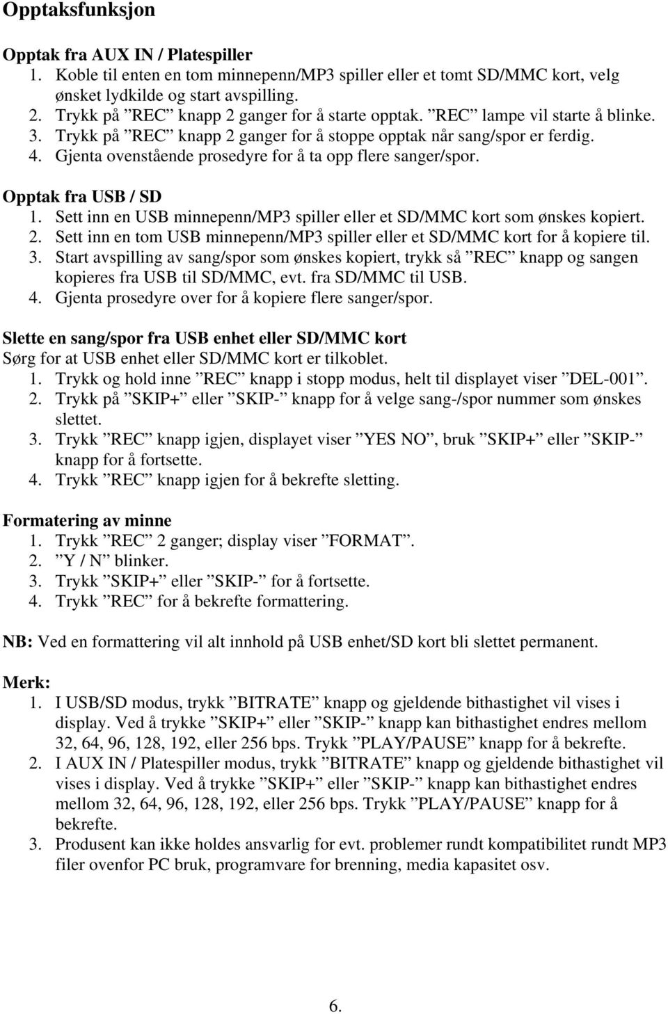 Gjenta ovenstående prosedyre for å ta opp flere sanger/spor. Opptak fra USB / SD 1. Sett inn en USB minnepenn/mp3 spiller eller et SD/MMC kort som ønskes kopiert. 2.