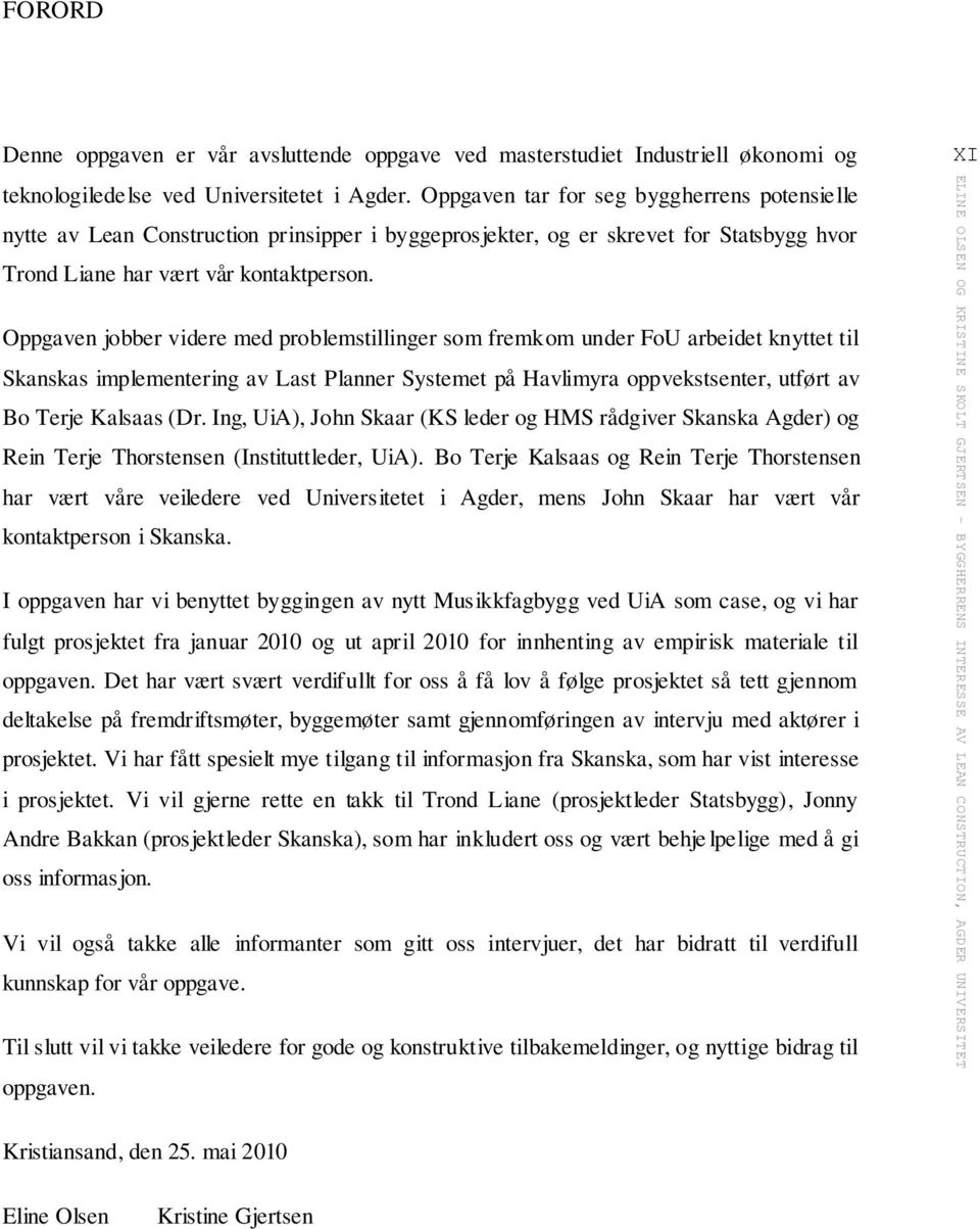 XI Oppgaven jobber videre med problemstillinger som fremkom under FoU arbeidet knyttet til Skanskas implementering av Last Planner Systemet på Havlimyra oppvekstsenter, utført av Bo Terje Kalsaas (Dr.