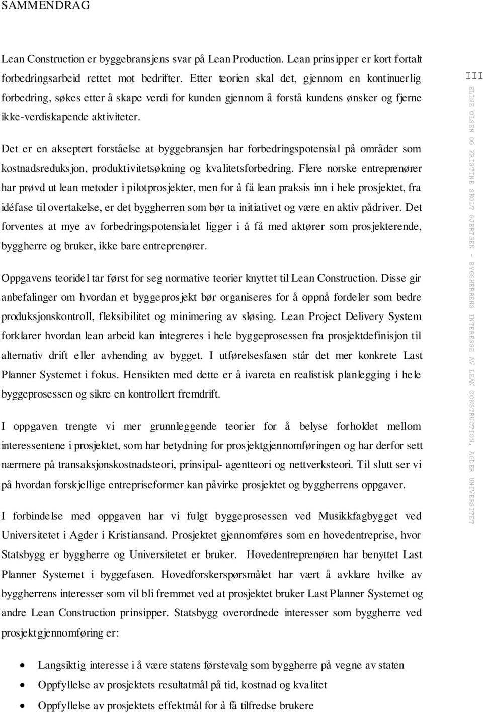 III Det er en akseptert forståelse at byggebransjen har forbedringspotensial på områder som kostnadsreduksjon, produktivitetsøkning og kvalitetsforbedring.