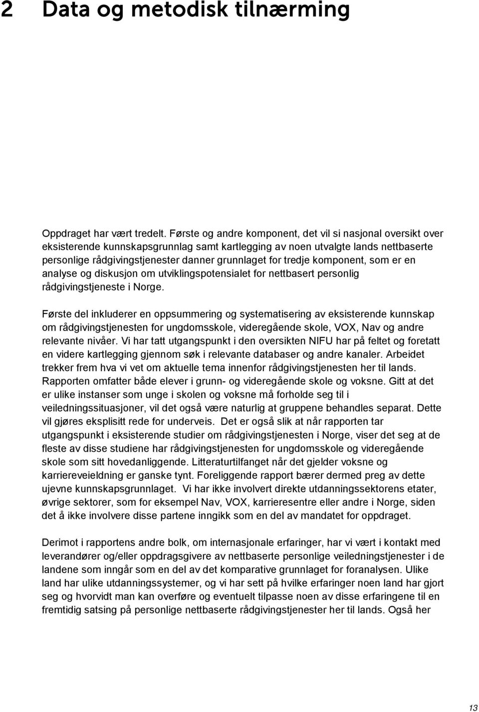tredje komponent, som er en analyse og diskusjon om utviklingspotensialet for nettbasert personlig rådgivingstjeneste i Norge.