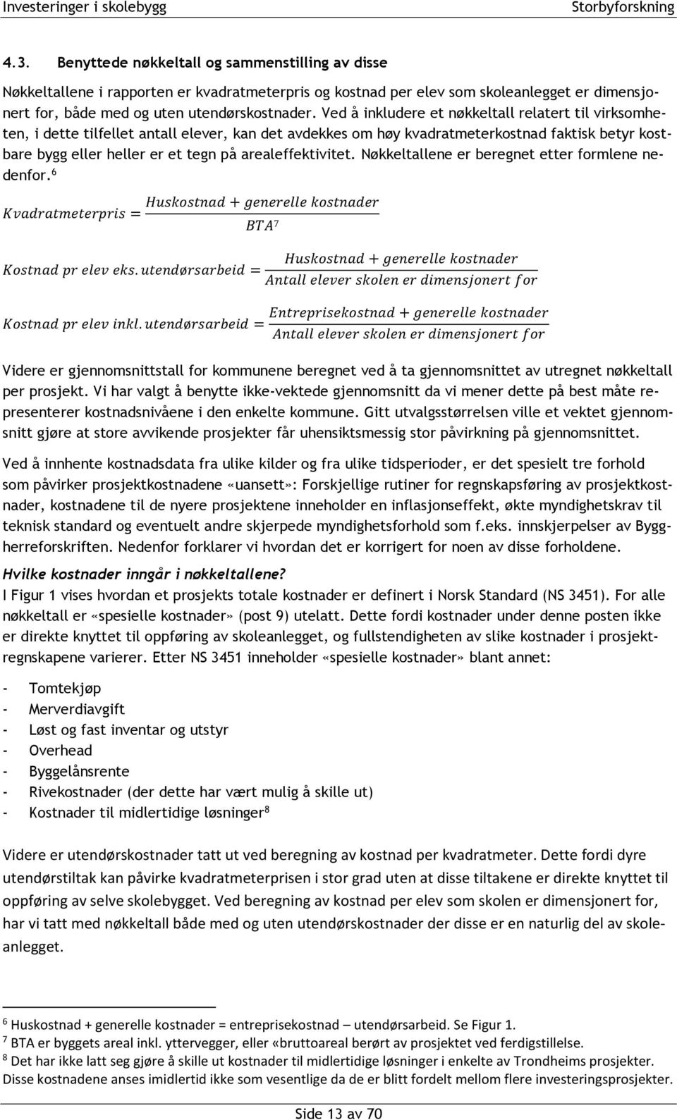 arealeffektivitet. Nøkkeltallene er beregnet etter formlene nedenfor. 6 Huskostnad + generelle kostnader Kvadratmeterpris = BTA 7 Kostnad pr elev eks. utendørsarbeid = Kostnad pr elev inkl.