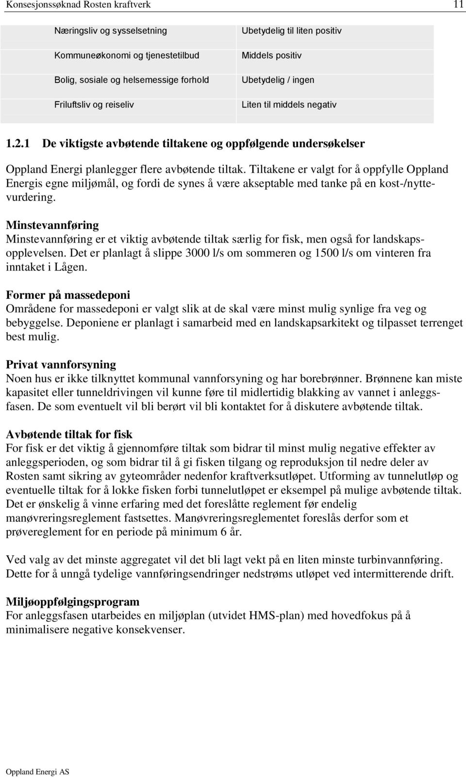 Tiltakene er valgt for å oppfylle Oppland Energis egne miljømål, og fordi de synes å være akseptable med tanke på en kost-/nyttevurdering.