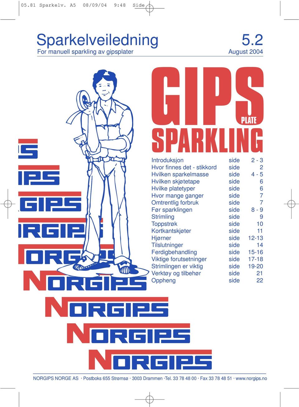 Hvilken skjøtetape side 6 Hvilke platetyper side 6 Hvor mange ganger side 7 Omtrentlig forbruk side 7 Før sparklingen side 8-9 Strimling side 9 Toppstrøk side 10