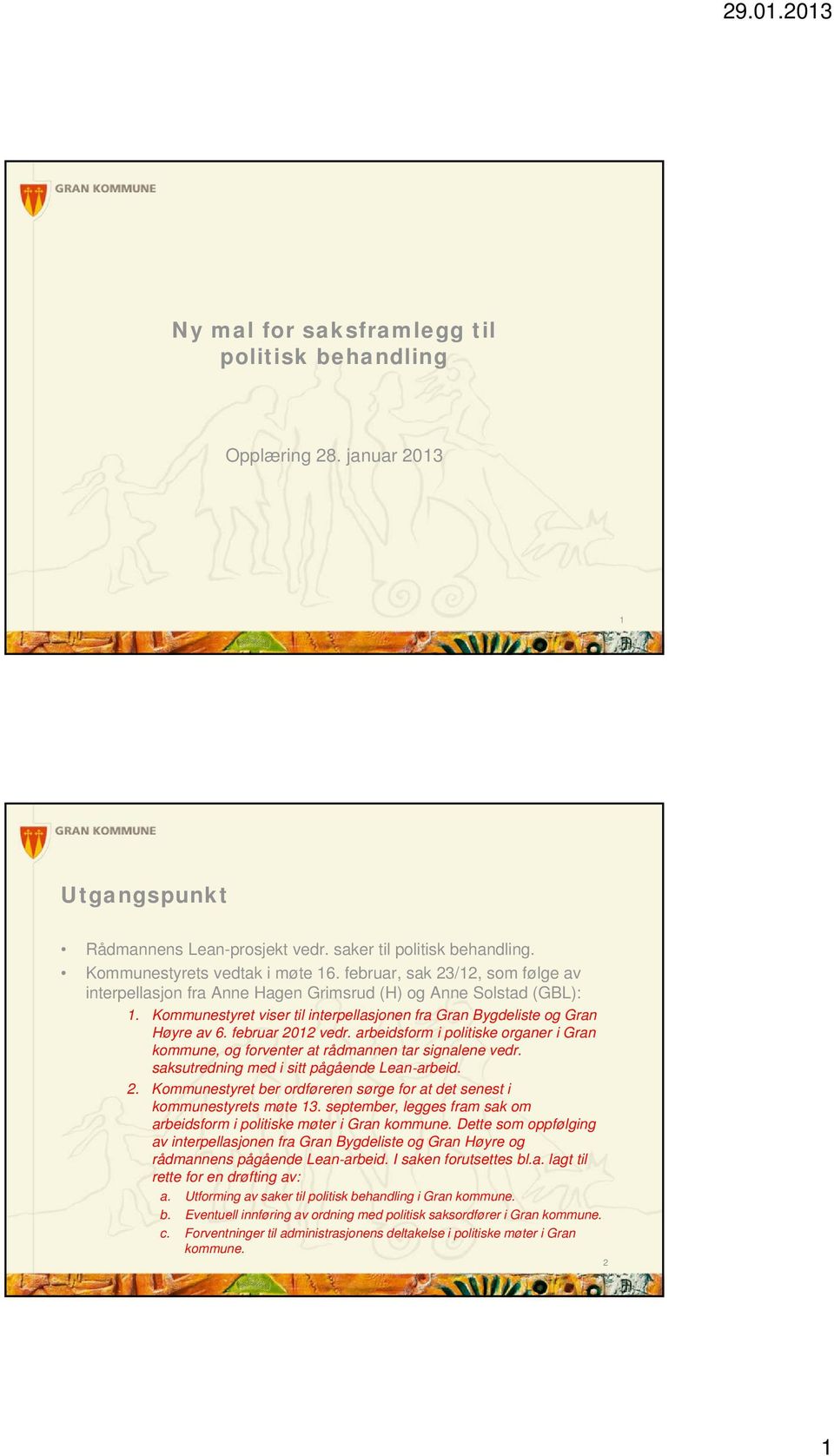 februar 2012 vedr. arbeidsform i politiske organer i Gran kommune, og forventer at rådmannen tar signalene vedr. saksutredning med i sitt pågående Lean arbeid. 2. Kommunestyret ber ordføreren sørge for at det senest i kommunestyrets møte 13.