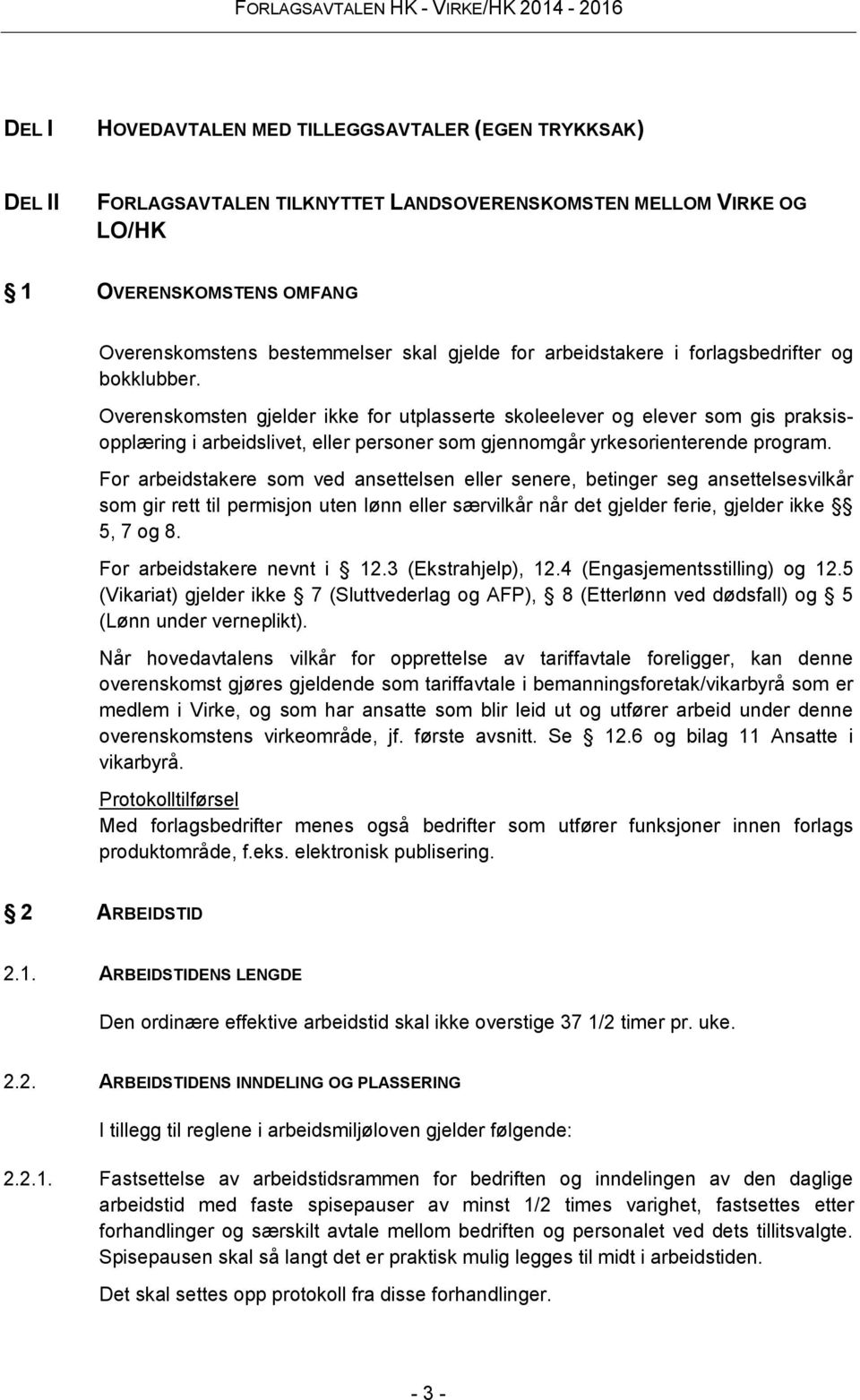 Overenskomsten gjelder ikke for utplasserte skoleelever og elever som gis praksisopplæring i arbeidslivet, eller personer som gjennomgår yrkesorienterende program.