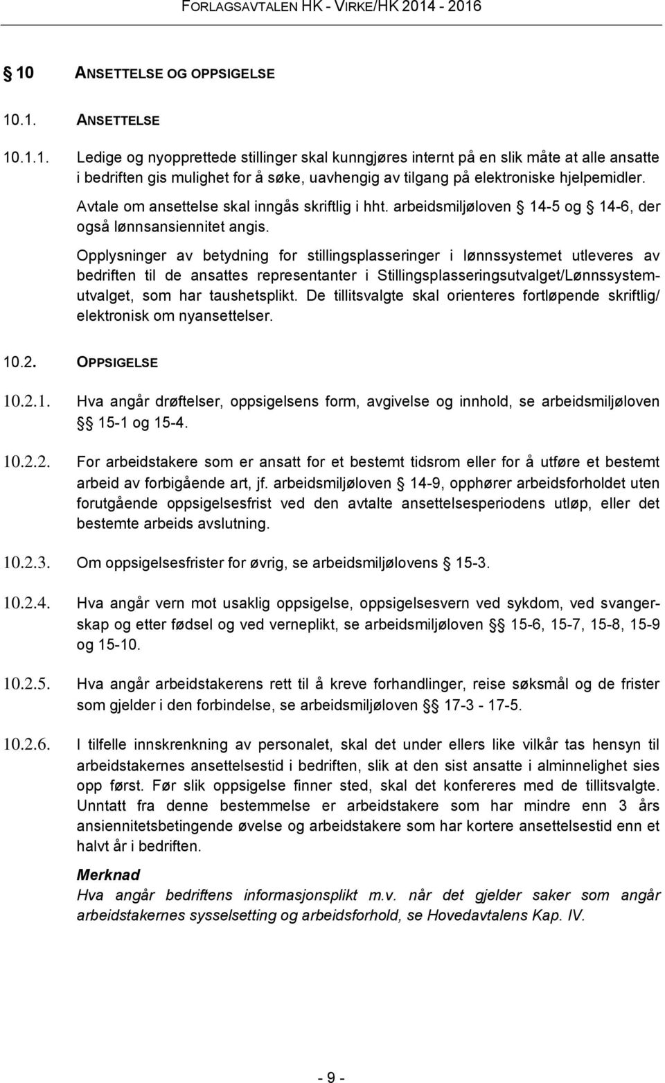 Opplysninger av betydning for stillingsplasseringer i lønnssystemet utleveres av bedriften til de ansattes representanter i Stillingsplasseringsutvalget/Lønnssystemutvalget, som har taushetsplikt.