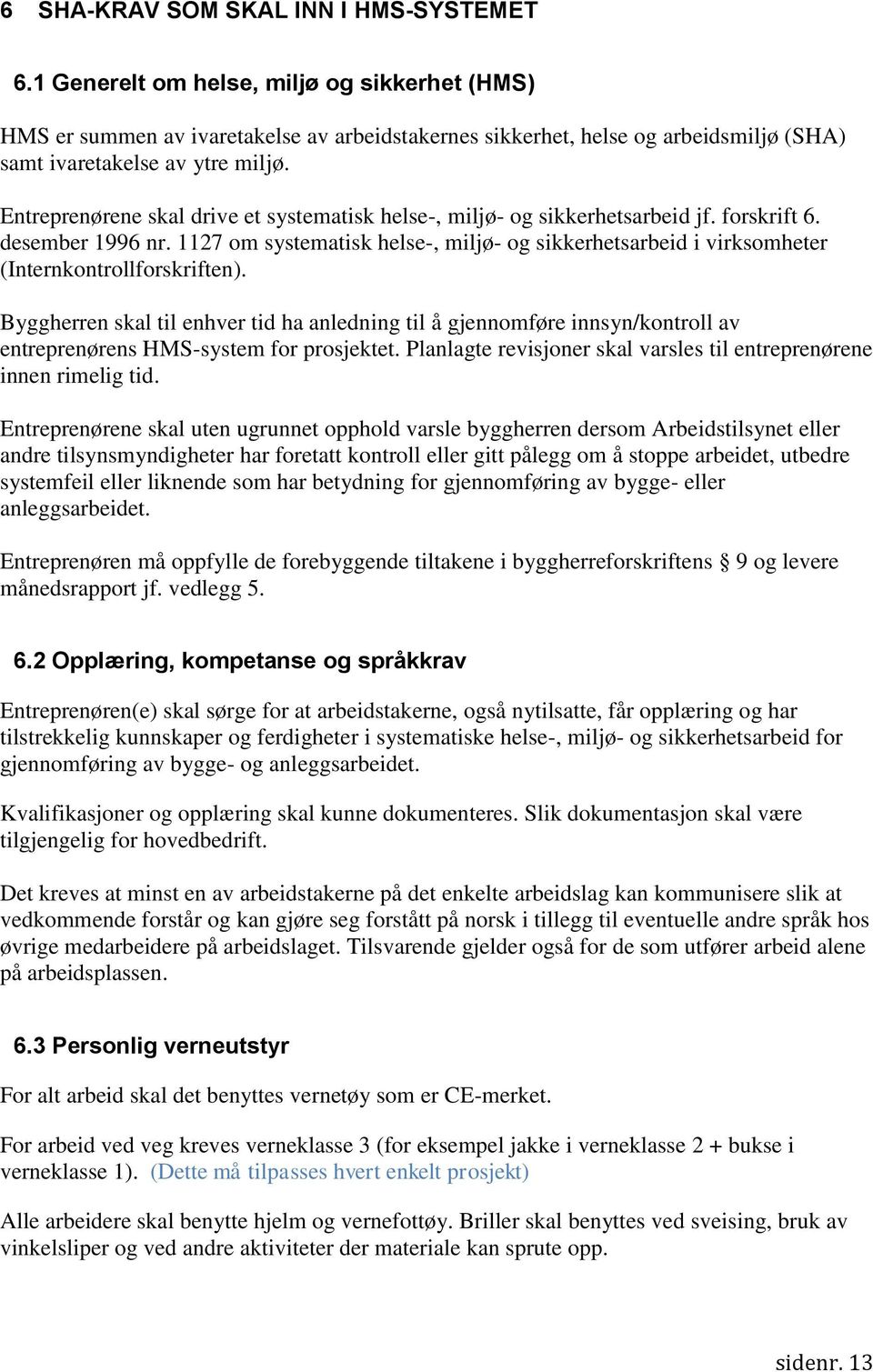 Entreprenørene skal drive et systematisk helse-, miljø- og sikkerhetsarbeid jf. forskrift 6. desember 1996 nr.