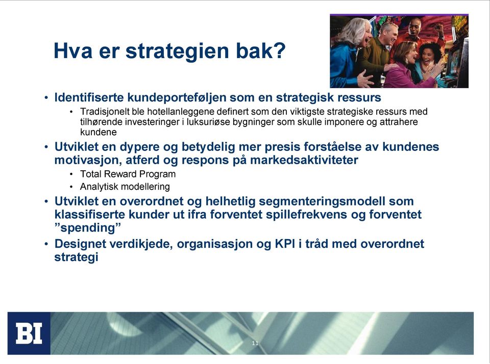 investeringer i luksuriøse bygninger som skulle imponere og attrahere kundene Utviklet en dypere og betydelig mer presis forståelse av kundenes motivasjon,