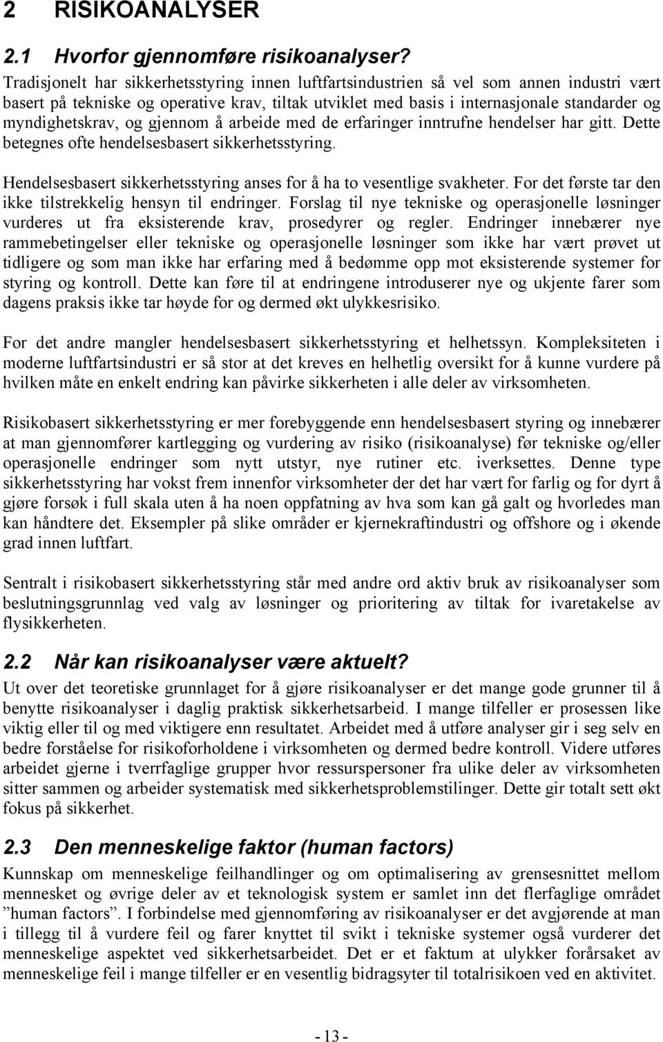 myndighetskrav, og gjennom å arbeide med de erfaringer inntrufne hendelser har gitt. Dette betegnes ofte hendelsesbasert sikkerhetsstyring.