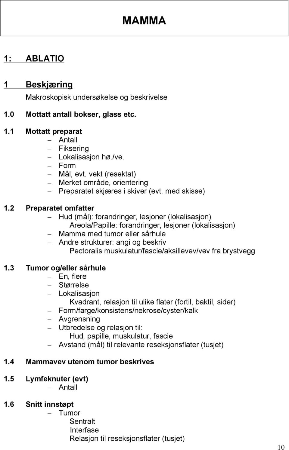 2 Preparatet omfatter Hud (mål): forandringer, lesjoner (lokalisasjon) Areola/Papille: forandringer, lesjoner (lokalisasjon) Mamma med tumor eller sårhule Andre strukturer: angi og beskriv Pectoralis