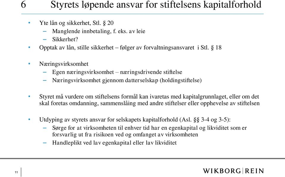 18 Næringsvirksomhet Egen næringsvirksomhet næringsdrivende stiftelse Næringsvirksomhet gjennom datterselskap (holdingstiftelse) Styret må vurdere om stiftelsens formål kan ivaretas med